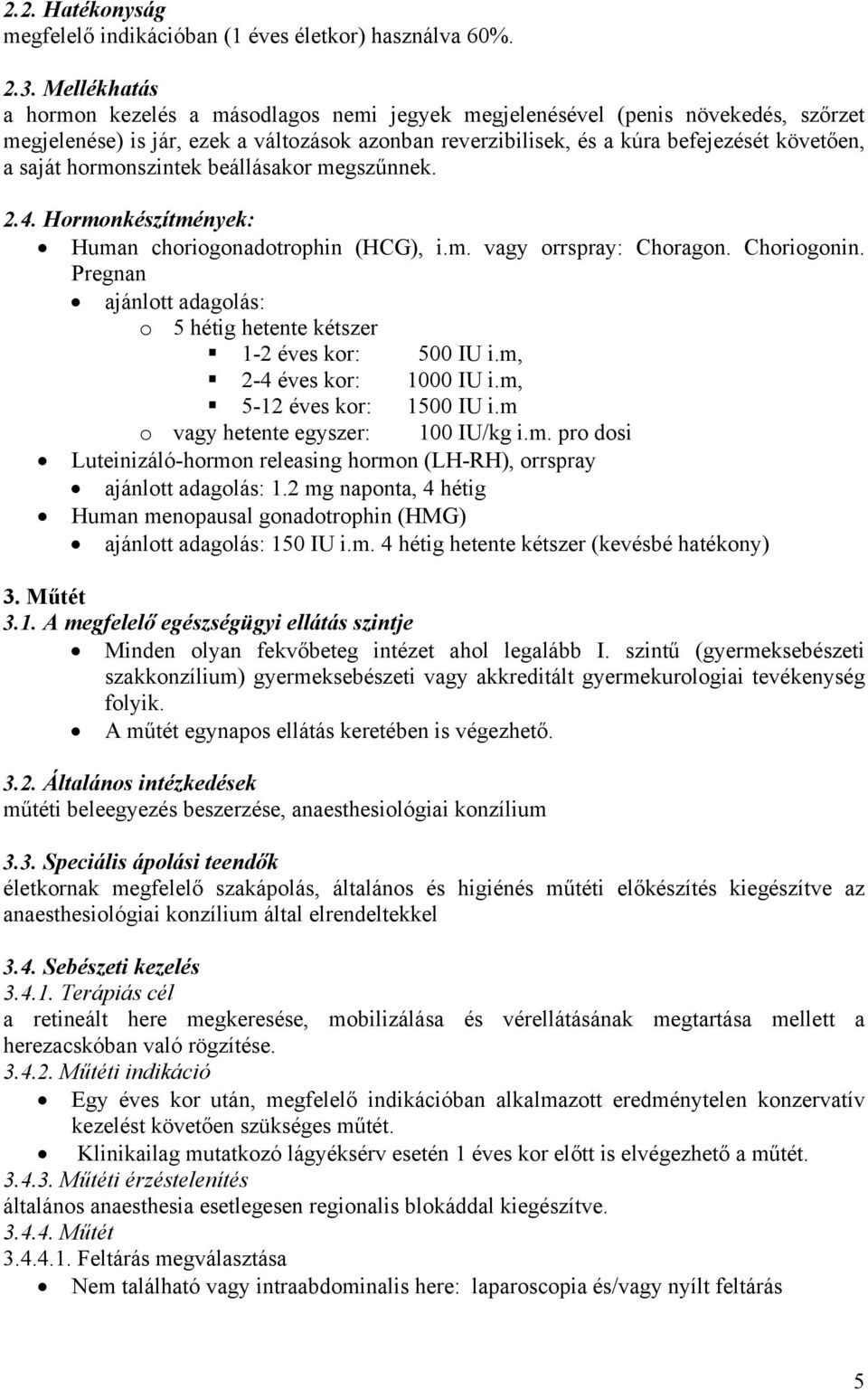 hormonszintek beállásakor megszűnnek. 2.4. Hormonkészítmények: Human choriogonadotrophin (HCG), i.m. vagy orrspray: Choragon. Choriogonin.