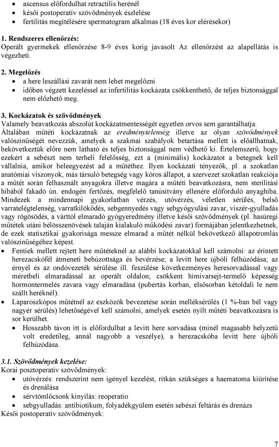 Megelőzés a here leszállási zavarát nem lehet megelőzni időben végzett kezeléssel az infertilitás kockázata csökkenthető, de teljes biztonsággal nem előzhető meg. 3.