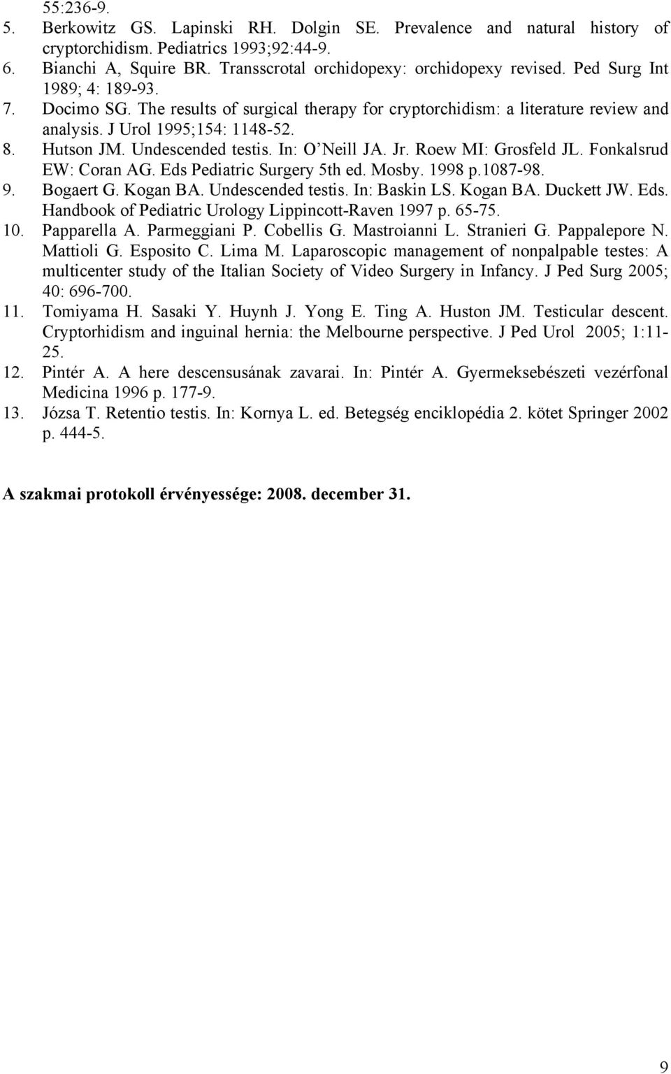 In: O Neill JA. Jr. Roew MI: Grosfeld JL. Fonkalsrud EW: Coran AG. Eds Pediatric Surgery 5th ed. Mosby. 1998 p.1087-98. 9. Bogaert G. Kogan BA. Undescended testis. In: Baskin LS. Kogan BA. Duckett JW.