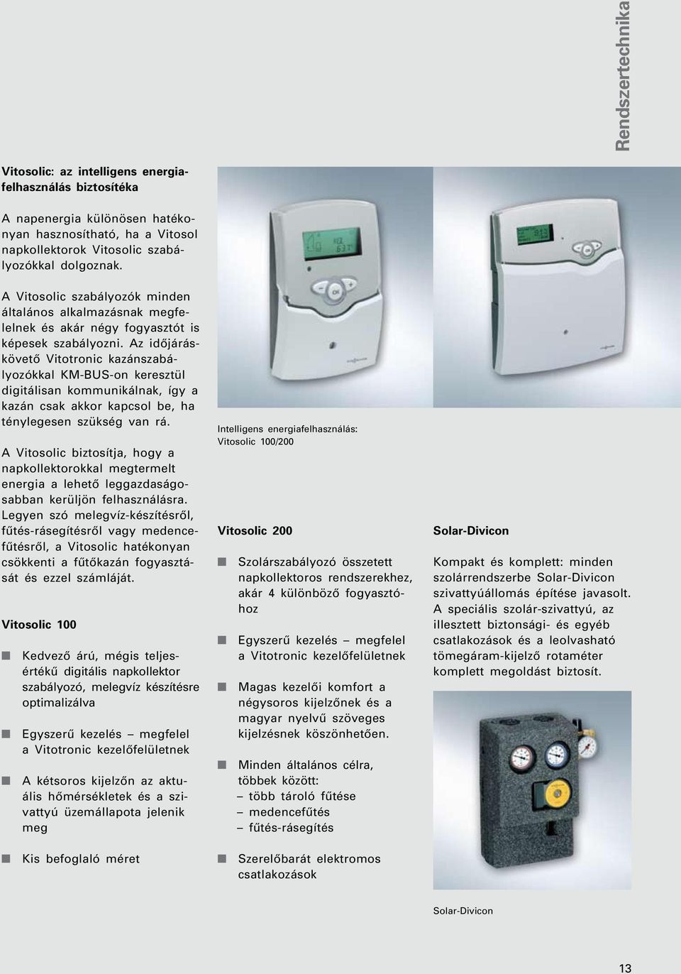 Az idôjáráskövetô Vitotronic kazánszabályozókkal KM-BUS-on keresztül digitálisan kommunikálnak, így a kazán csak akkor kapcsol be, ha ténylegesen szükség van rá.