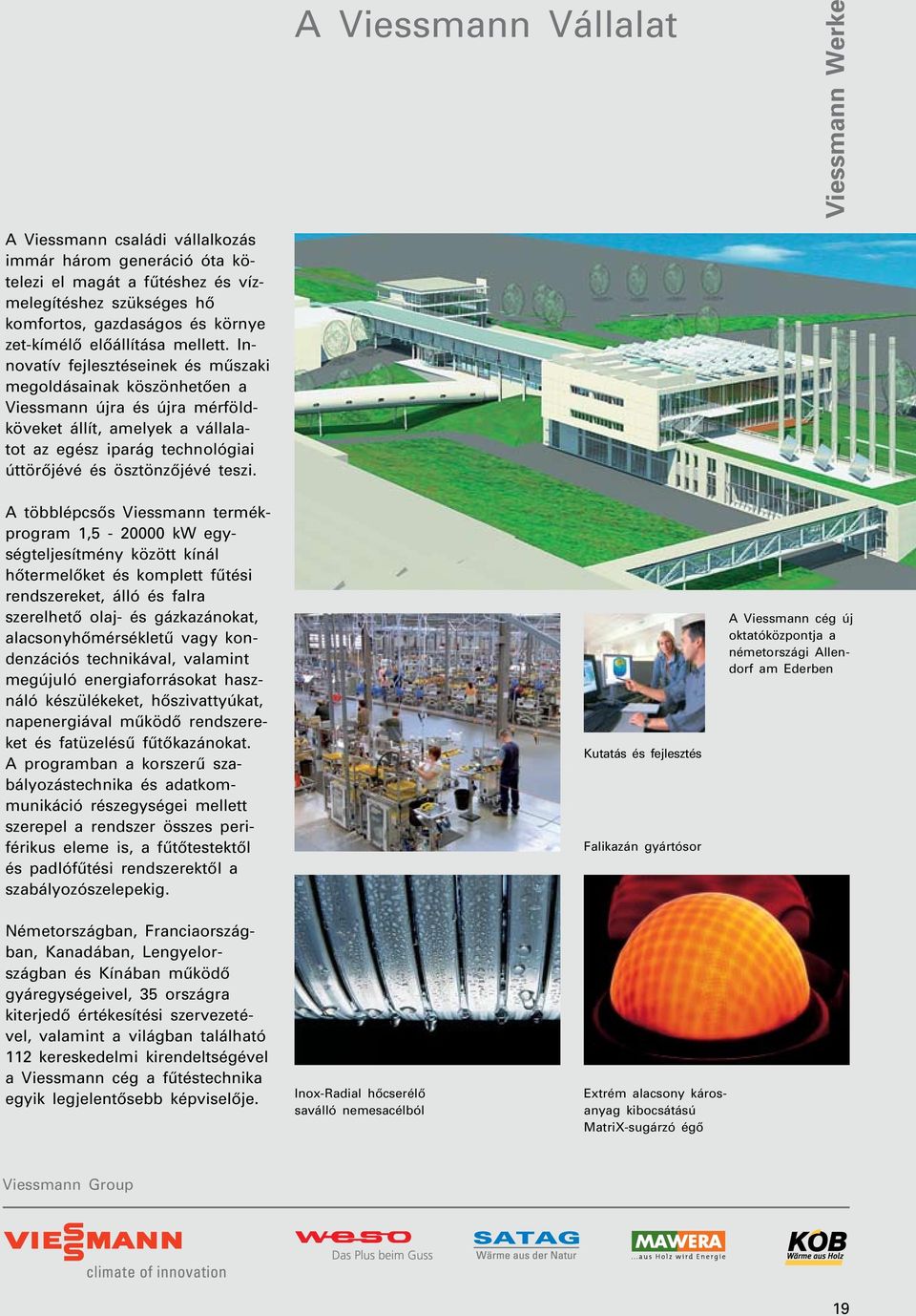 Innovatív fejlesztéseinek és mûszaki megoldásainak köszönhetôen a Viessmann újra és újra mérföldköveket állít, amelyek a vállalatot az egész iparág technológiai úttörôjévé és ösztönzôjévé teszi.