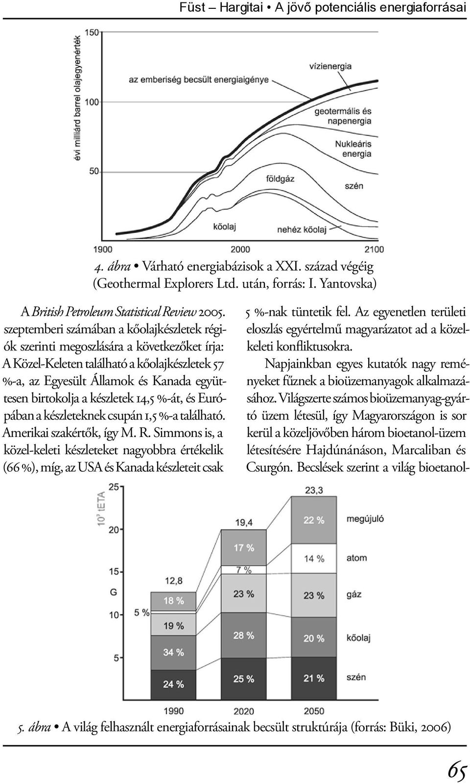 készletek 14,5 %-át, és Európában a készleteknek csupán 1,5 %-a található. Amerikai szakértők, így M. R.