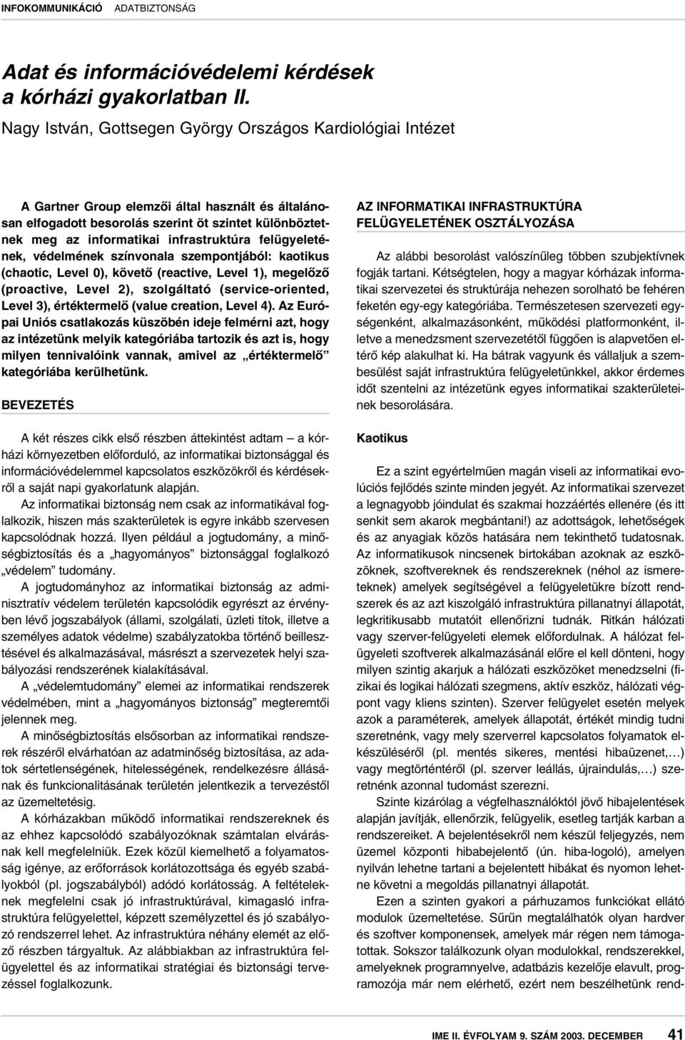 infrastruktúra felügyeletének, védelmének színvonala szempontjából: kaotikus (chaotic, Level 0), követô (reactive, Level 1), megelôzô (proactive, Level 2), szolgáltató (service-oriented, Level 3),