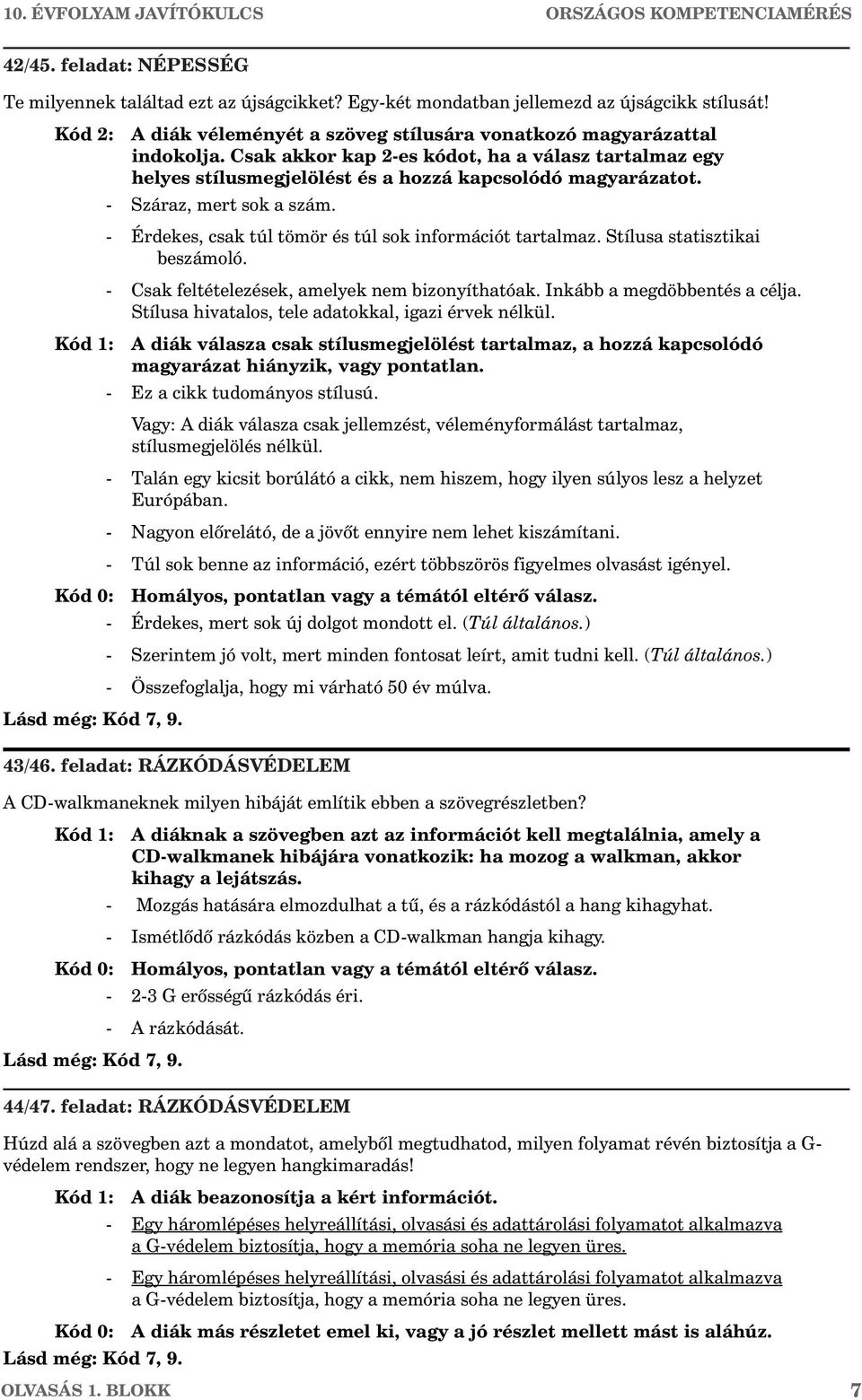 - Száraz, mert sok a szám. - Érdekes, csak túl tömör és túl sok információt tartalmaz. Stílusa statisztikai beszámoló. - Csak feltételezések, amelyek nem bizonyíthatóak. Inkább a megdöbbentés a célja.