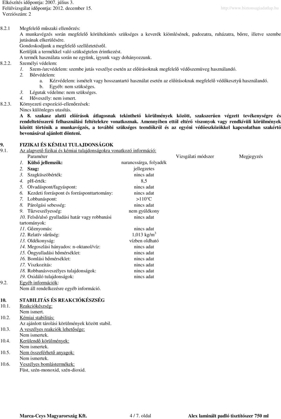 Szem/arcvédelem: szembe jutás veszélye esetén az elıírásoknak megfelelı védıszemüveg használandó. 2. Bırvédelem: a.