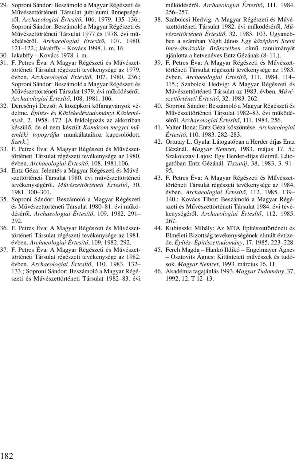 Jakabffy Kovács 1978. i. m. 31. F. Petres Éva: A Magyar Régészeti és Mû vé szettörténeti Társulat régészeti tevékenysége az 1979. évben. Archaeologiai Értesítô, 107. 1980. 236.