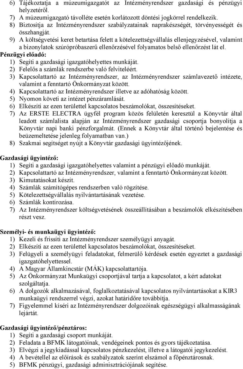 9) A költségvetési keret betartása felett a kötelezettségvállalás ellenjegyzésével, valamint a bizonylatok szúrópróbaszerű ellenőrzésével folyamatos belső ellenőrzést lát el.