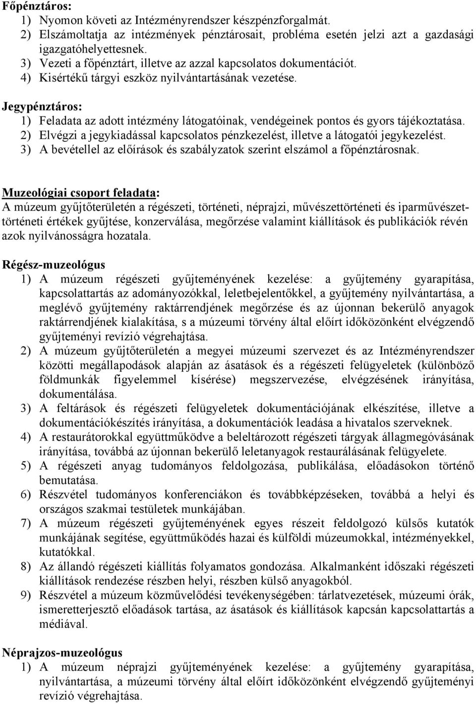 Jegypénztáros: 1) Feladata az adott intézmény látogatóinak, vendégeinek pontos és gyors tájékoztatása. 2) Elvégzi a jegykiadással kapcsolatos pénzkezelést, illetve a látogatói jegykezelést.