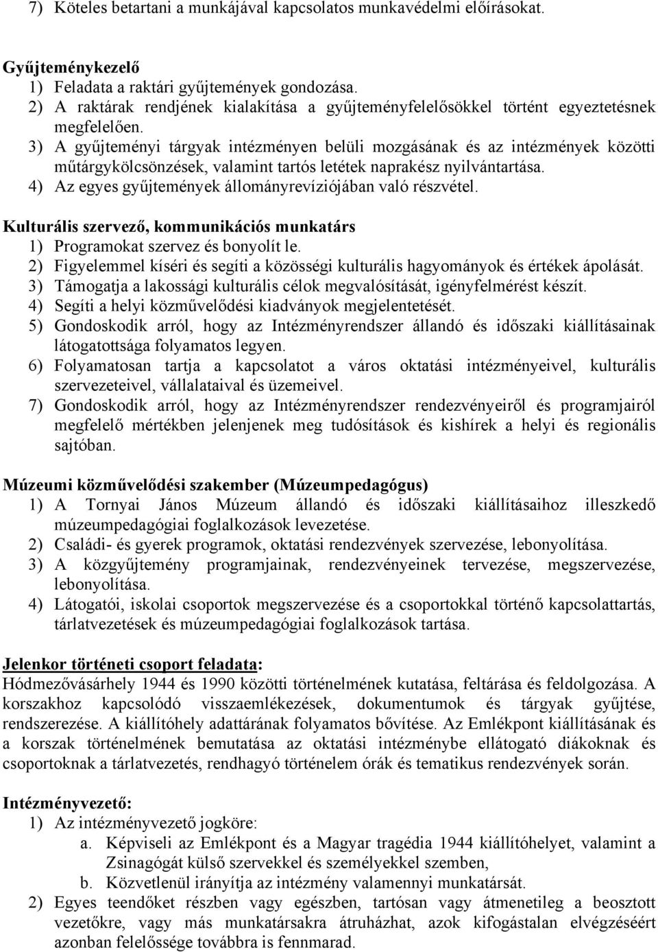 3) A gyűjteményi tárgyak intézményen belüli mozgásának és az intézmények közötti műtárgykölcsönzések, valamint tartós letétek naprakész nyilvántartása.