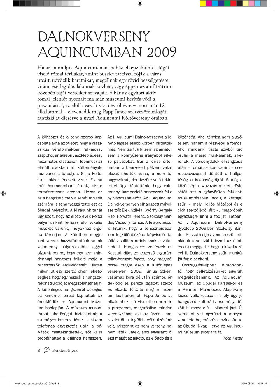 S bár az egykori aktív római jelenlét nyomait ma már múzeumi kerítés védi a pusztulástól, az előbb vázolt vízió évről évre most már 12.