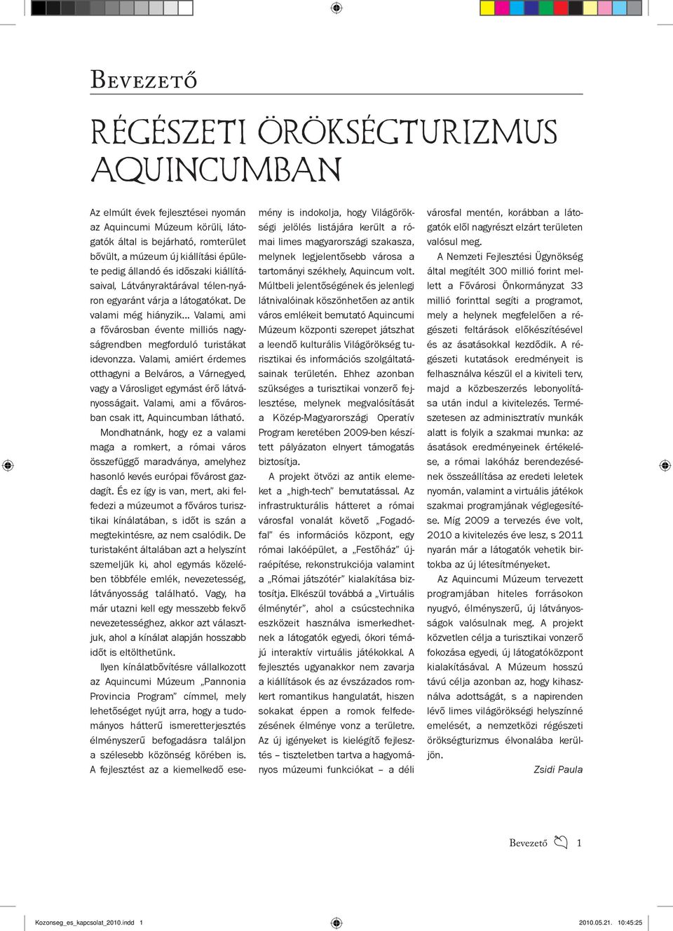 .. Valami, ami a fővárosban évente milliós nagyságrendben megforduló turistákat idevonzza. Valami, amiért érdemes otthagyni a Belváros, a Várnegyed, vagy a Városliget egymást érő látványosságait.