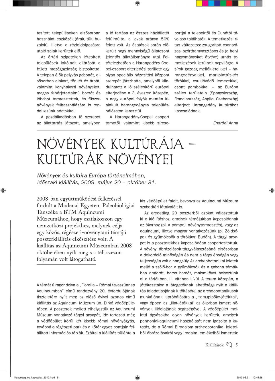 A telepen élők pelyvás gabonát, elsősorban alakort, tönkét és árpát, valamint konyhakerti növényeket, magas fehérjetartalmú borsót és lóbabot termesztettek, és fűszernövények felhasználására is