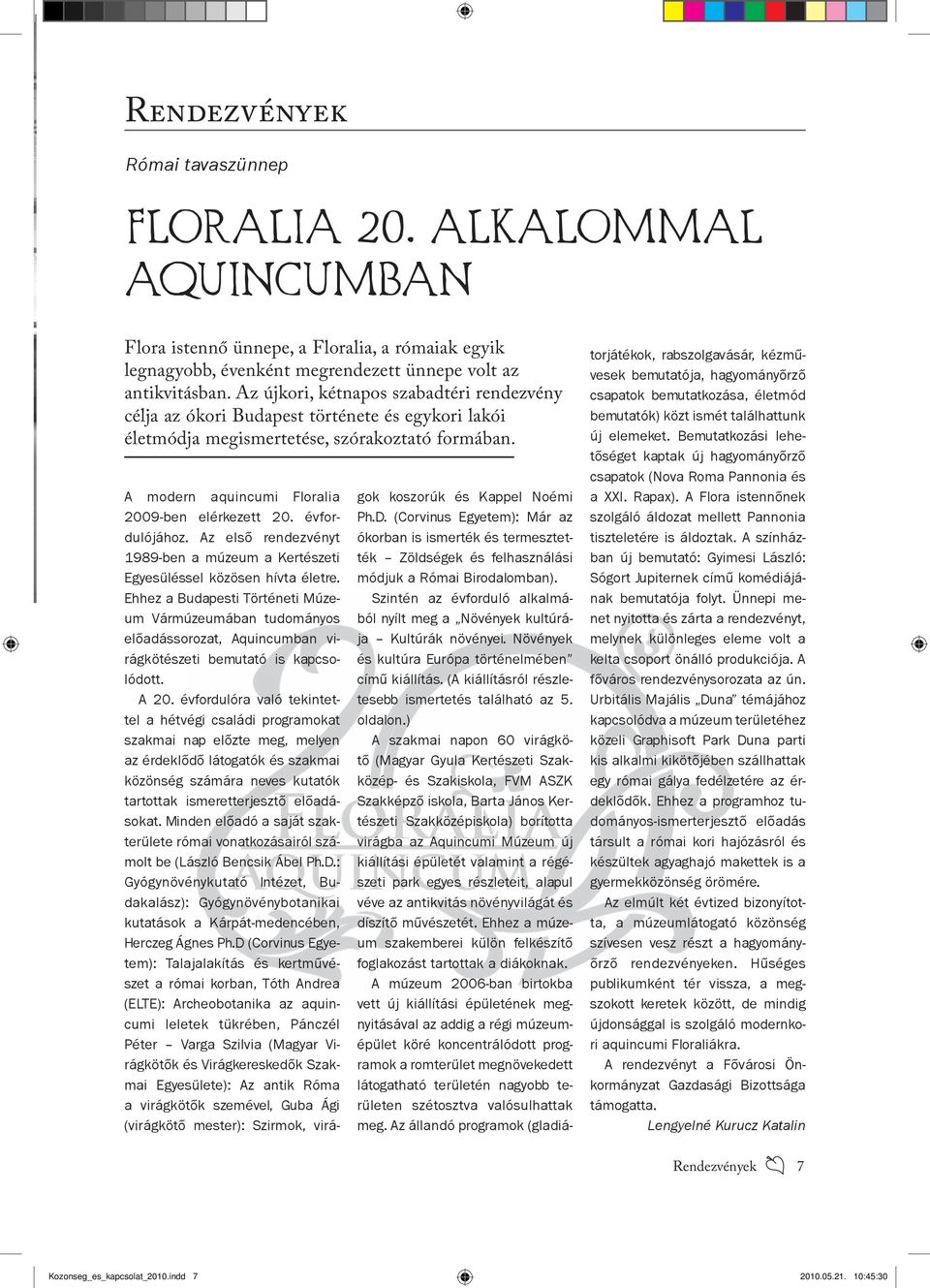 évfordulójához. Az első rendezvényt 1989-ben a múzeum a Kertészeti Egyesüléssel közösen hívta életre.