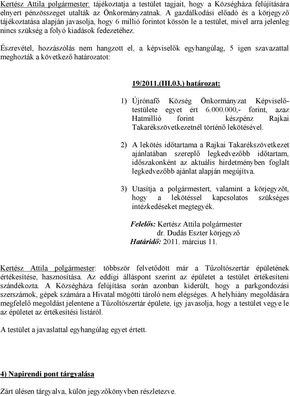 Észrevétel, hozzászólás nem hangzott el, a képviselők egyhangúlag, 5 igen szavazattal meghozták a következő határozatot: 19/2011.(III.03.