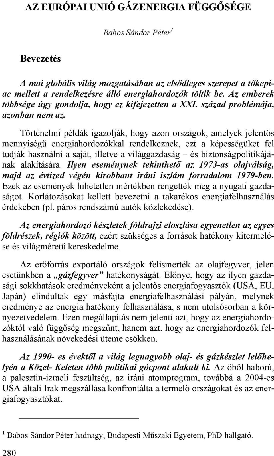 Történelmi példák igazolják, hogy azon országok, amelyek jelentős mennyiségű energiahordozókkal rendelkeznek, ezt a képességüket fel tudják használni a saját, illetve a világgazdaság és