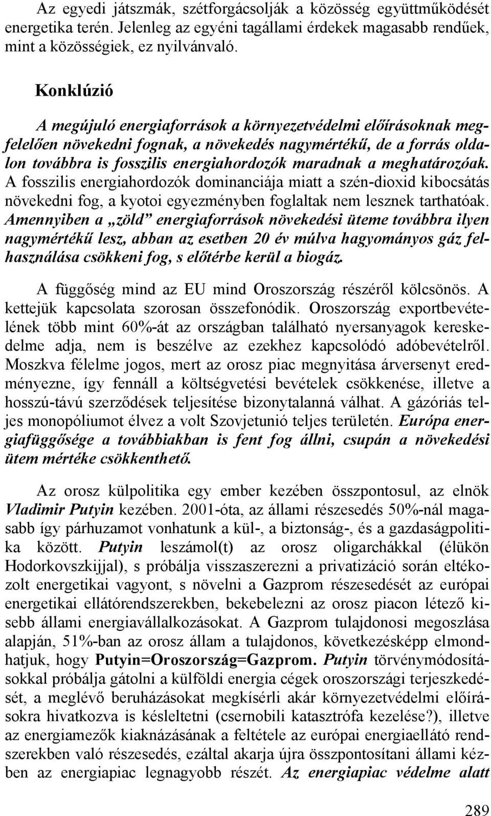 meghatározóak. A fosszilis energiahordozók dominanciája miatt a szén-dioxid kibocsátás növekedni fog, a kyotoi egyezményben foglaltak nem lesznek tarthatóak.