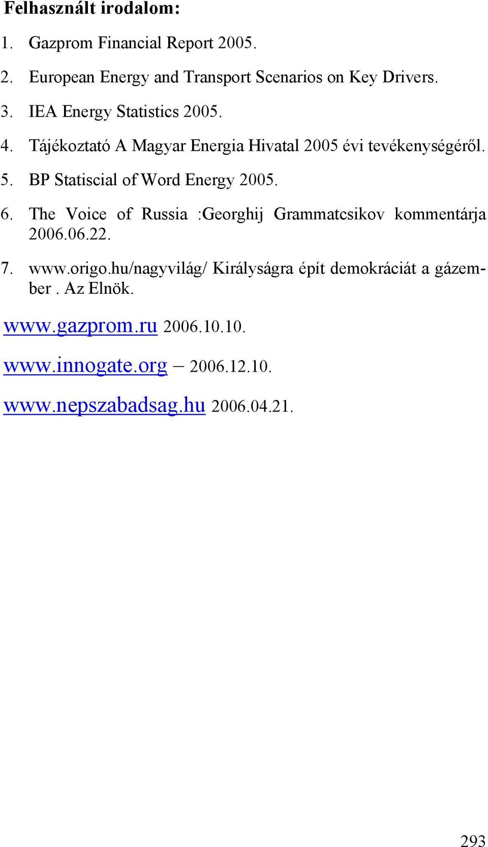 BP Statiscial of Word Energy 2005. 6. The Voice of Russia :Georghij Grammatcsikov kommentárja 2006.06.22. 7. www.origo.