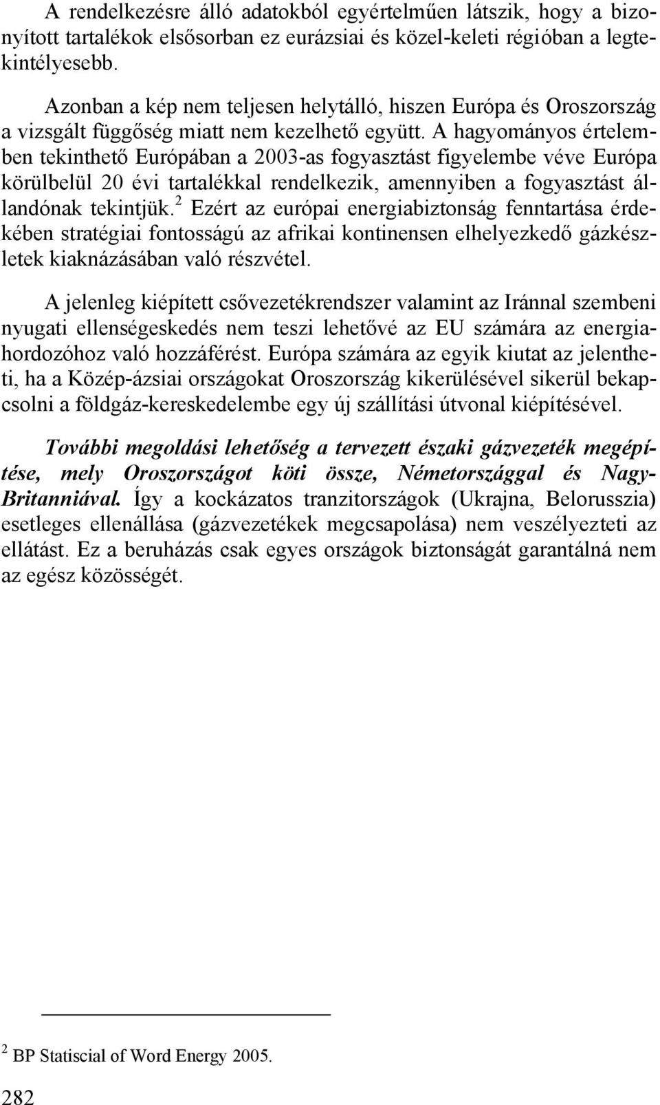 A hagyományos értelemben tekinthető Európában a 2003-as fogyasztást figyelembe véve Európa körülbelül 20 évi tartalékkal rendelkezik, amennyiben a fogyasztást állandónak tekintjük.