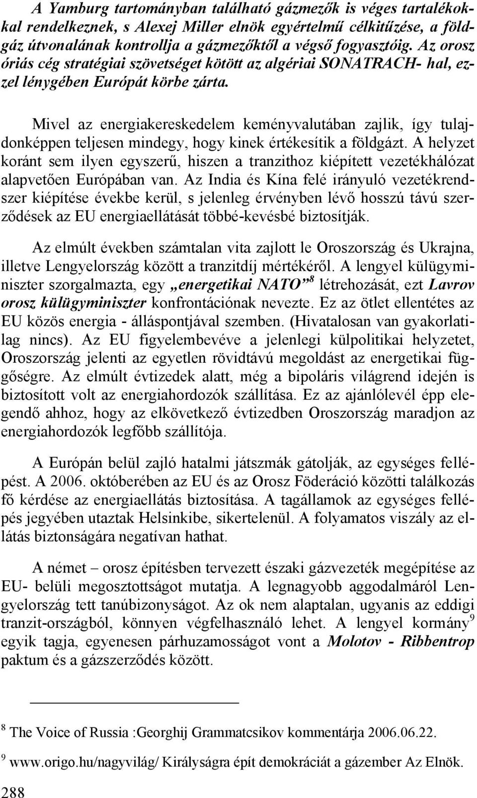 Mivel az energiakereskedelem keményvalutában zajlik, így tulajdonképpen teljesen mindegy, hogy kinek értékesítik a földgázt.