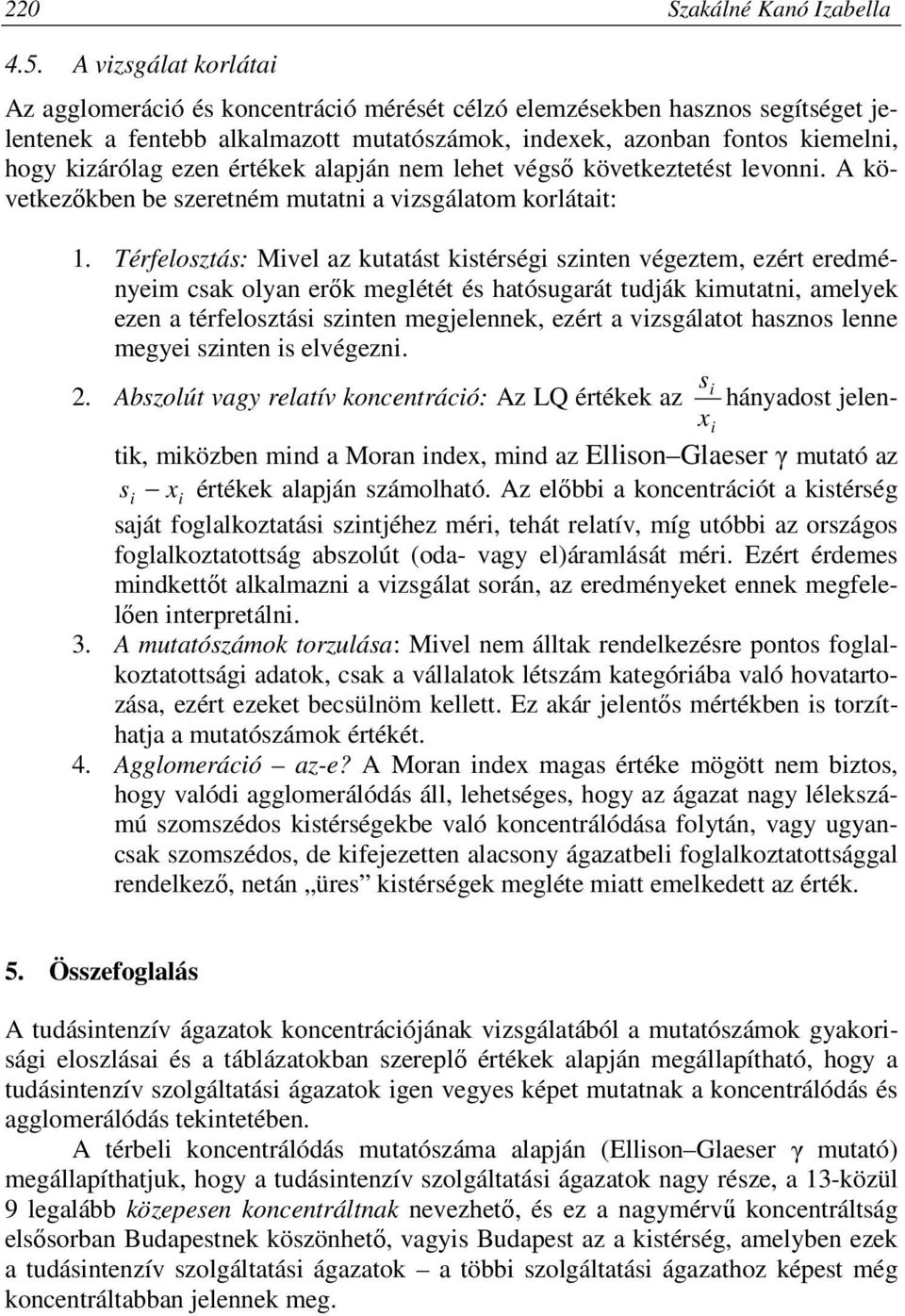 értékek alapján nem lehet végső következtetést levonni. A következőkben be szeretném mutatni a vizsgálatom korlátait: 1.