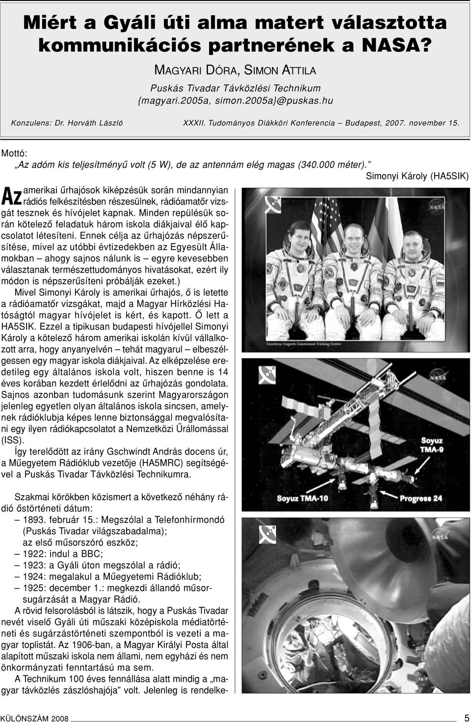 Simonyi Károly (HA5SIK) amerikai ûrhajósok kiképzésük során mindannyian Azrádiós felkészítésben részesülnek, rádióamatôr vizsgát tesznek és hívójelet kapnak.