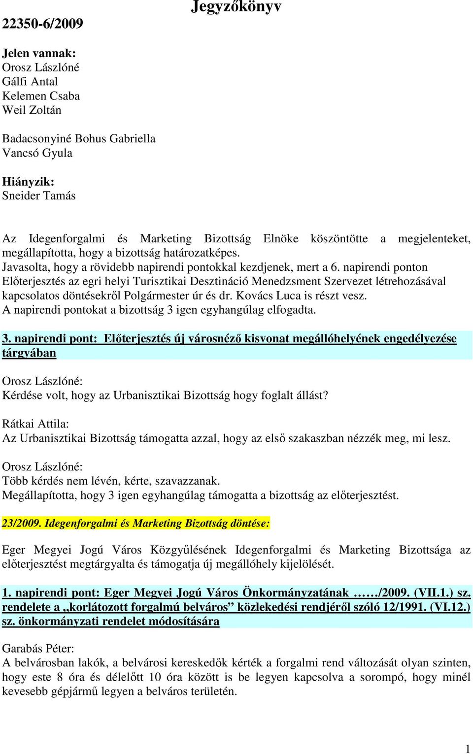 napirendi ponton Előterjesztés az egri helyi Turisztikai Desztináció Menedzsment Szervezet létrehozásával kapcsolatos döntésekről Polgármester úr és dr. Kovács Luca is részt vesz.