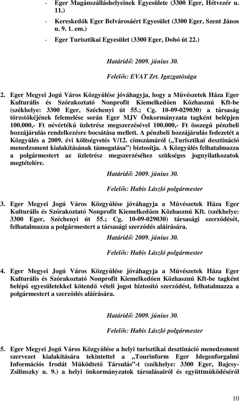 Eger Megyei Jogú Város Közgyűlése jóváhagyja, hogy a Művészetek Háza Eger Kulturális és Szórakoztató Nonprofit Kiemelkedően Közhasznú Kft-be (székhelye: 3300 Eger, Széchenyi út 55.; Cg.