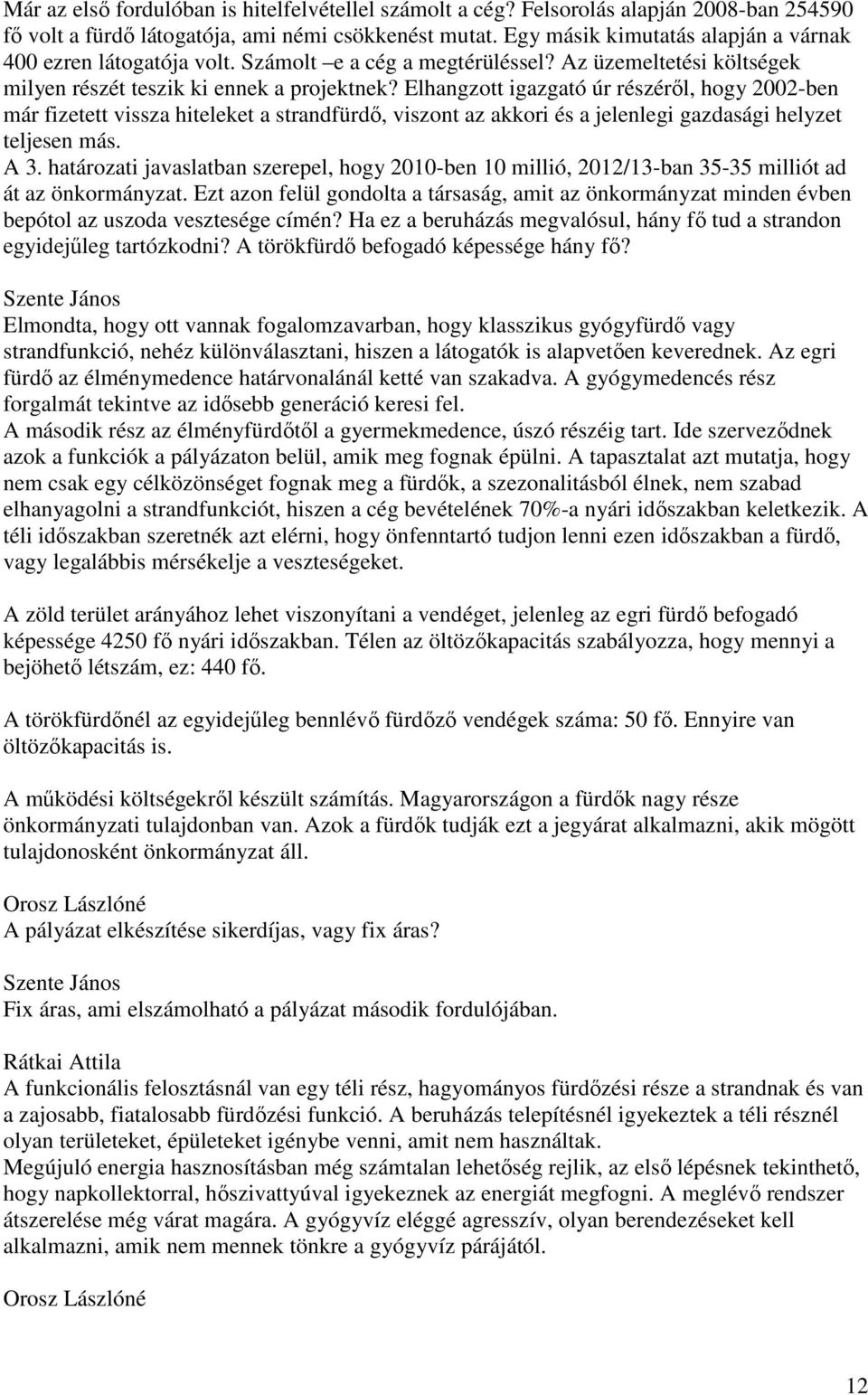 Elhangzott igazgató úr részéről, hogy 2002-ben már fizetett vissza hiteleket a strandfürdő, viszont az akkori és a jelenlegi gazdasági helyzet teljesen más. A 3.