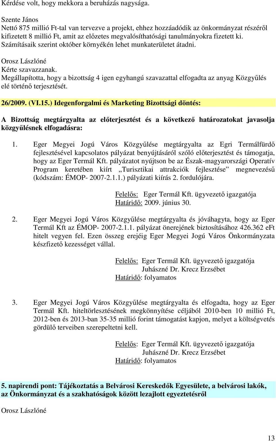 Számításaik szerint október környékén lehet munkaterületet átadni. Kérte szavazzanak.