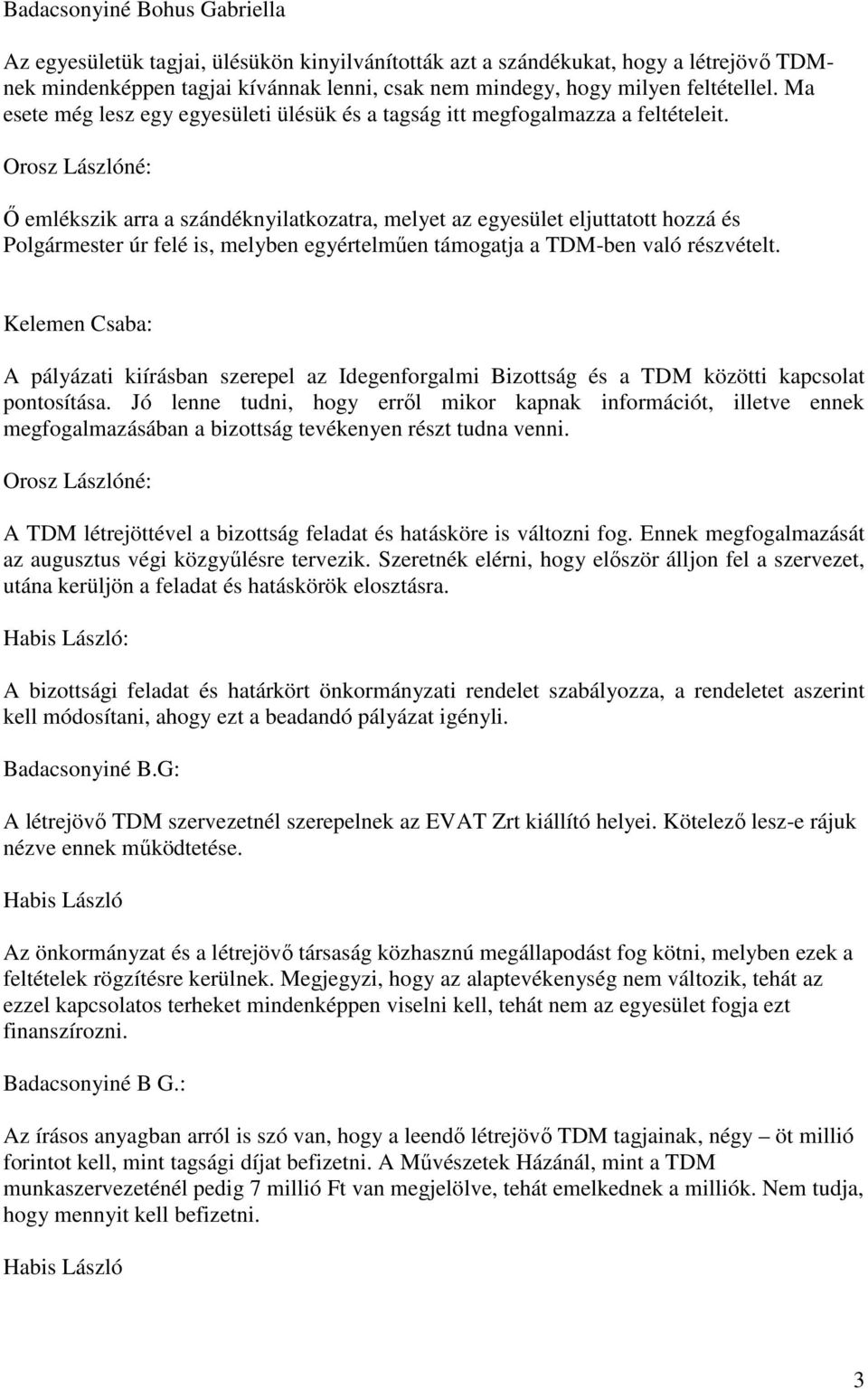 : Ő emlékszik arra a szándéknyilatkozatra, melyet az egyesület eljuttatott hozzá és Polgármester úr felé is, melyben egyértelműen támogatja a TDM-ben való részvételt.