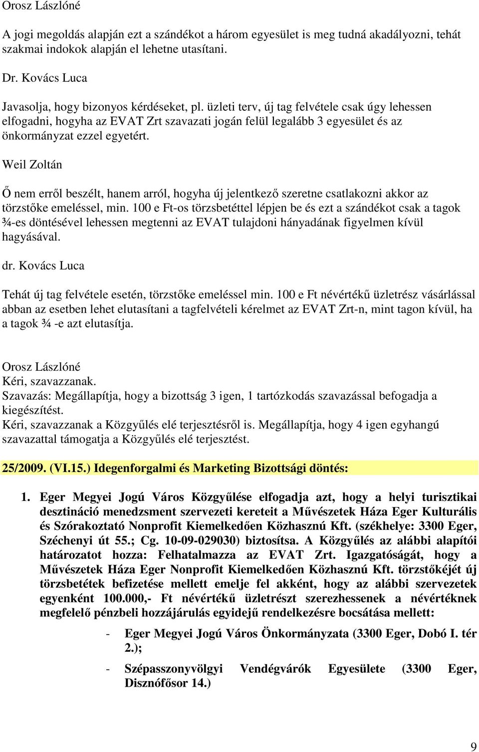 Weil Zoltán Ő nem erről beszélt, hanem arról, hogyha új jelentkező szeretne csatlakozni akkor az törzstőke emeléssel, min.