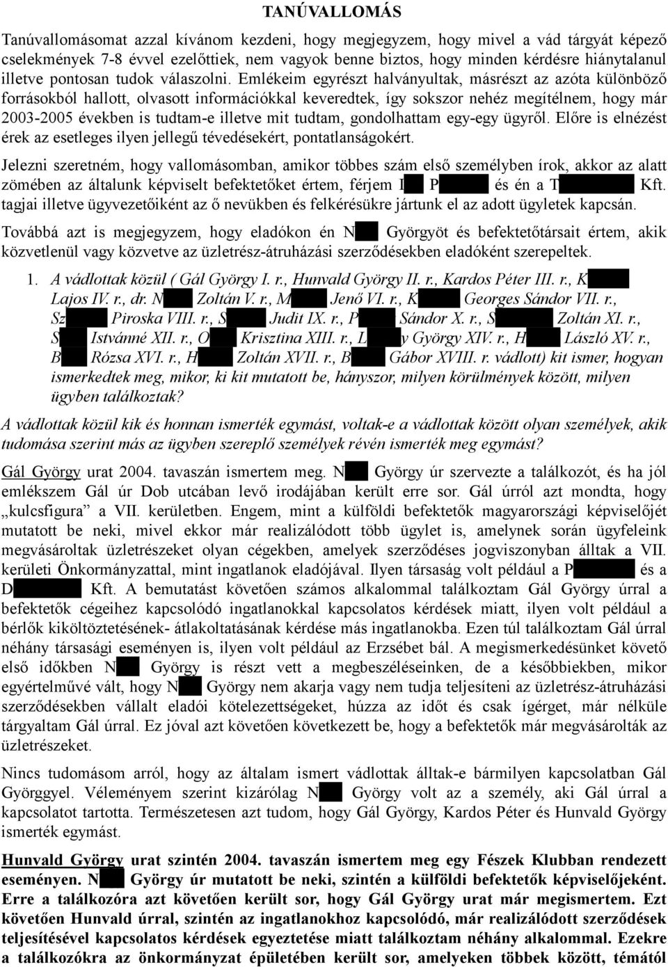 Emlékeim egyrészt halványultak, másrészt az azóta különböző forrásokból hallott, olvasott információkkal keveredtek, így sokszor nehéz megítélnem, hogy már 2003-2005 években is tudtam-e illetve mit