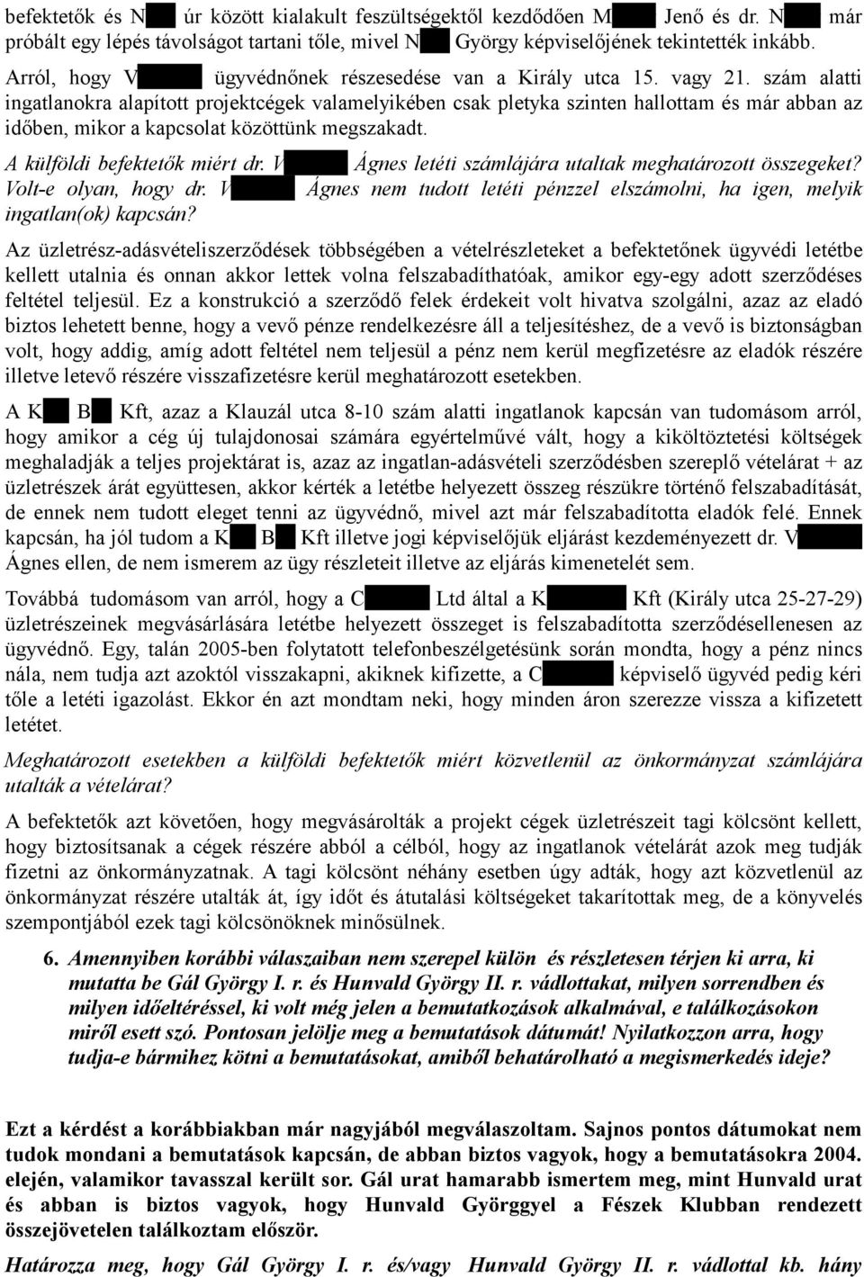 szám alatti ingatlanokra alapított projektcégek valamelyikében csak pletyka szinten hallottam és már abban az időben, mikor a kapcsolat közöttünk megszakadt. A külföldi befektetők miért dr.