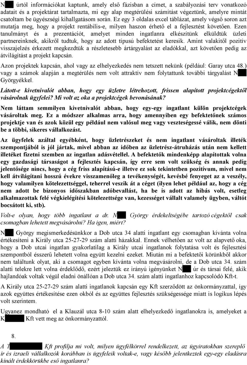 Ezen tanulmányt és a prezentációt, amelyet minden ingatlanra elkészítünk elküldtük üzleti partnereinknek, akikről tudtuk, hogy az adott típusú befektetést keresik.