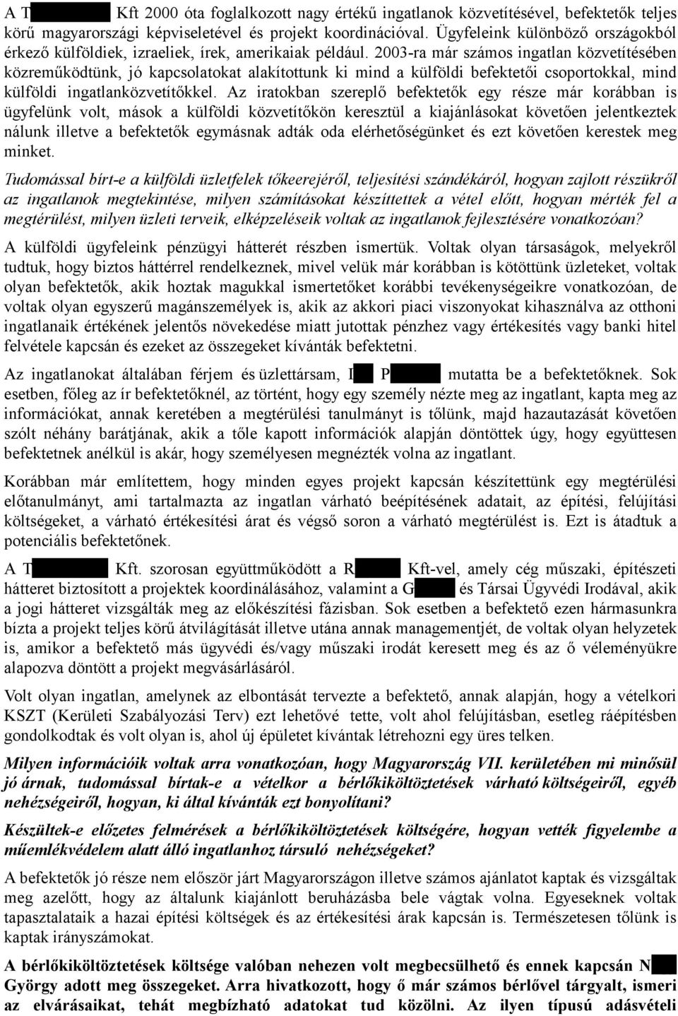 2003-ra már számos ingatlan közvetítésében közreműködtünk, jó kapcsolatokat alakítottunk ki mind a külföldi befektetői csoportokkal, mind külföldi ingatlanközvetítőkkel.