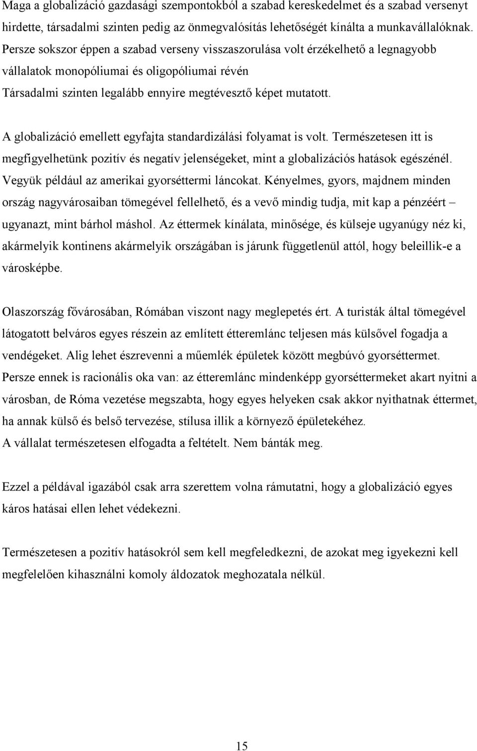 A globalizáció emellett egyfajta standardizálási folyamat is volt. Természetesen itt is megfigyelhetünk pozitív és negatív jelenségeket, mint a globalizációs hatások egészénél.