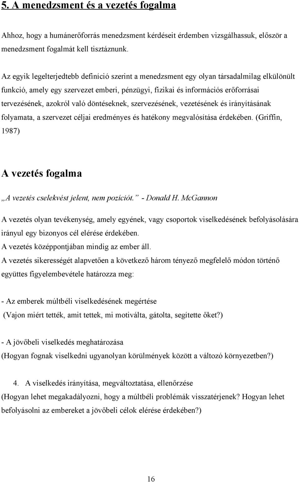 való döntéseknek, szervezésének, vezetésének és irányításának folyamata, a szervezet céljai eredményes és hatékony megvalósítása érdekében.