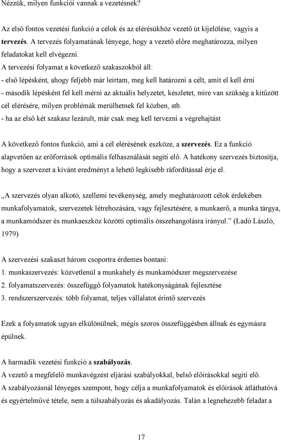 A tervezési folyamat a következő szakaszokból áll: - első lépésként, ahogy feljebb már leírtam, meg kell határozni a célt, amit el kell érni - második lépésként fel kell mérni az aktuális helyzetet,