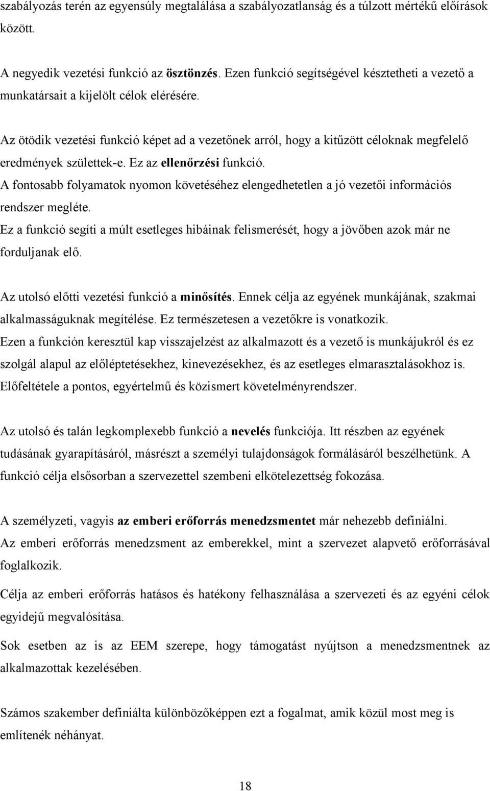 Az ötödik vezetési funkció képet ad a vezetőnek arról, hogy a kitűzött céloknak megfelelő eredmények születtek-e. Ez az ellenőrzési funkció.