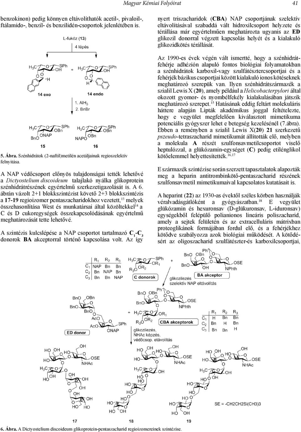 A NAP védőcsoport előnyös tulajdonságai tették lehetővé a Dictyostelium discoideum talajlakó nyálka glikoprotein szénhidrátrészének egyértelmű szerkezetigazolását is. A 6.