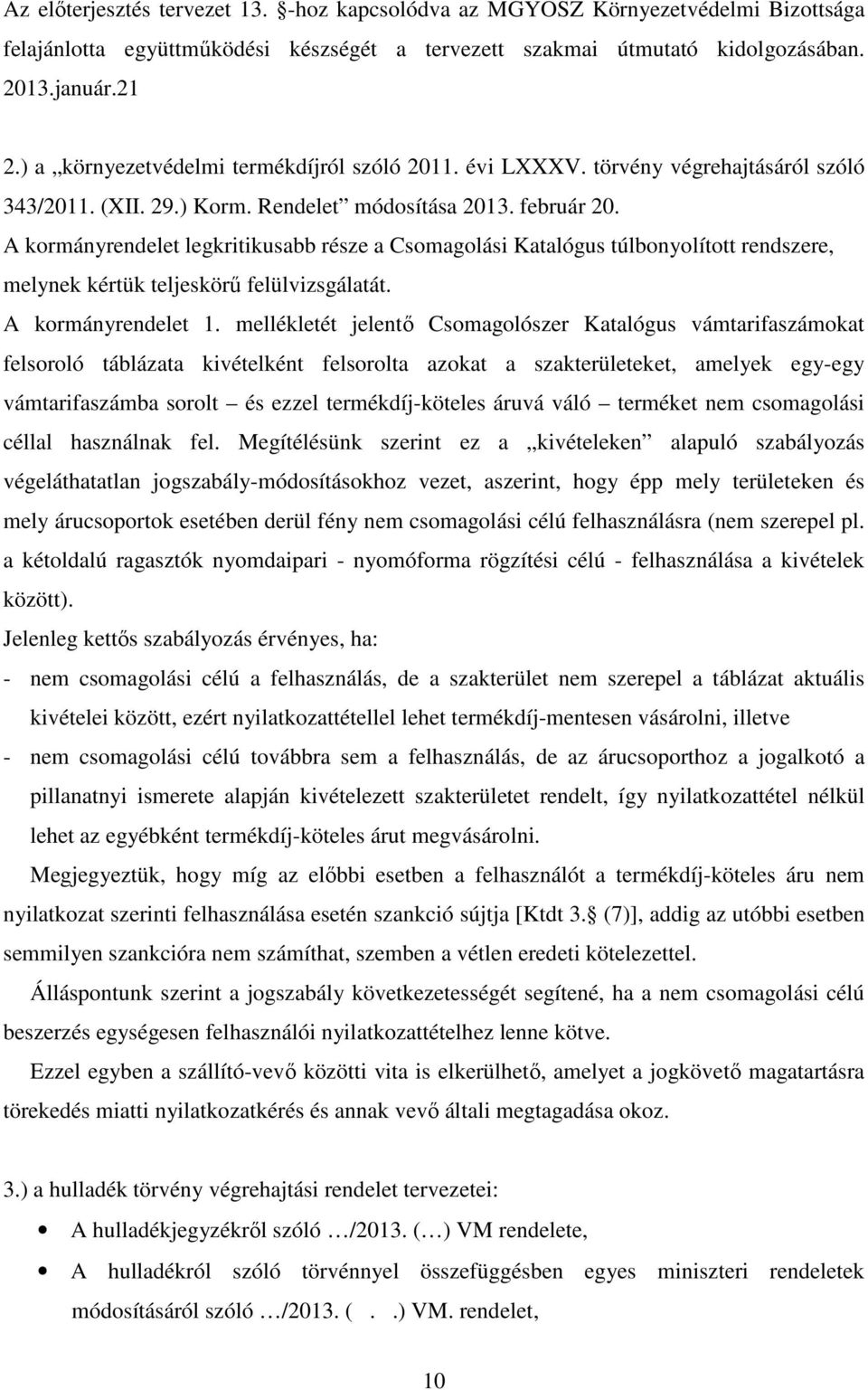 A kormányrendelet legkritikusabb része a Csomagolási Katalógus túlbonyolított rendszere, melynek kértük teljeskörű felülvizsgálatát. A kormányrendelet 1.