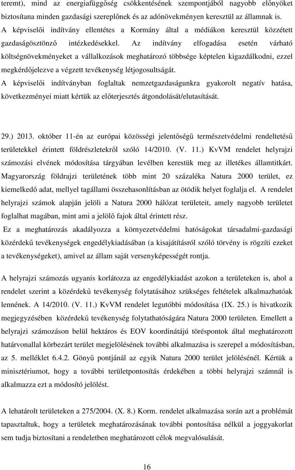 Az indítvány elfogadása esetén várható költségnövekményeket a vállalkozások meghatározó többsége képtelen kigazdálkodni, ezzel megkérdőjelezve a végzett tevékenység létjogosultságát.