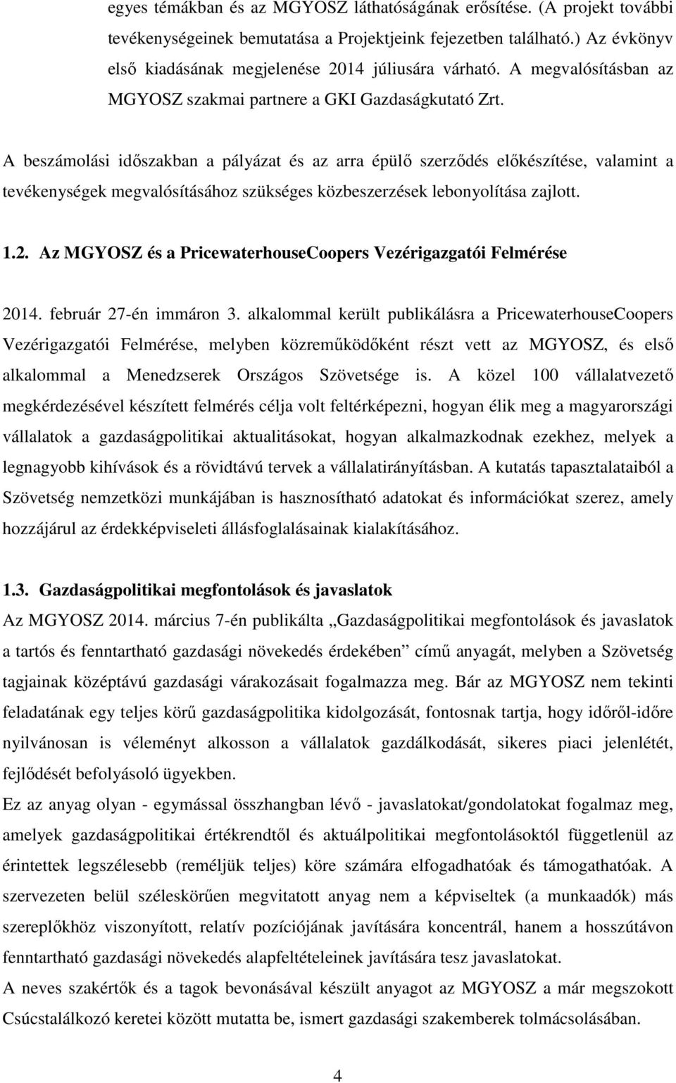 A beszámolási időszakban a pályázat és az arra épülő szerződés előkészítése, valamint a tevékenységek megvalósításához szükséges közbeszerzések lebonyolítása zajlott. 1.2.