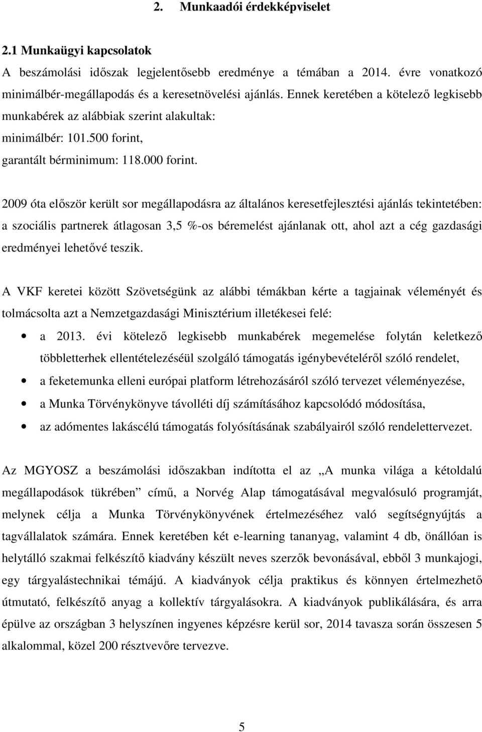 2009 óta először került sor megállapodásra az általános keresetfejlesztési ajánlás tekintetében: a szociális partnerek átlagosan 3,5 %-os béremelést ajánlanak ott, ahol azt a cég gazdasági eredményei