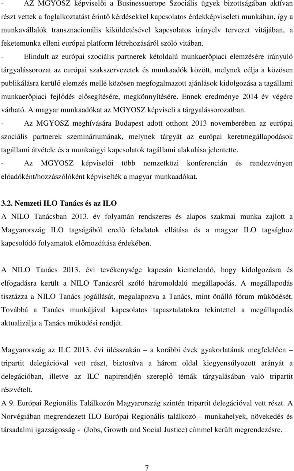 - Elindult az európai szociális partnerek kétoldalú munkaerőpiaci elemzésére irányuló tárgyalássorozat az európai szakszervezetek és munkaadók között, melynek célja a közösen publikálásra kerülő