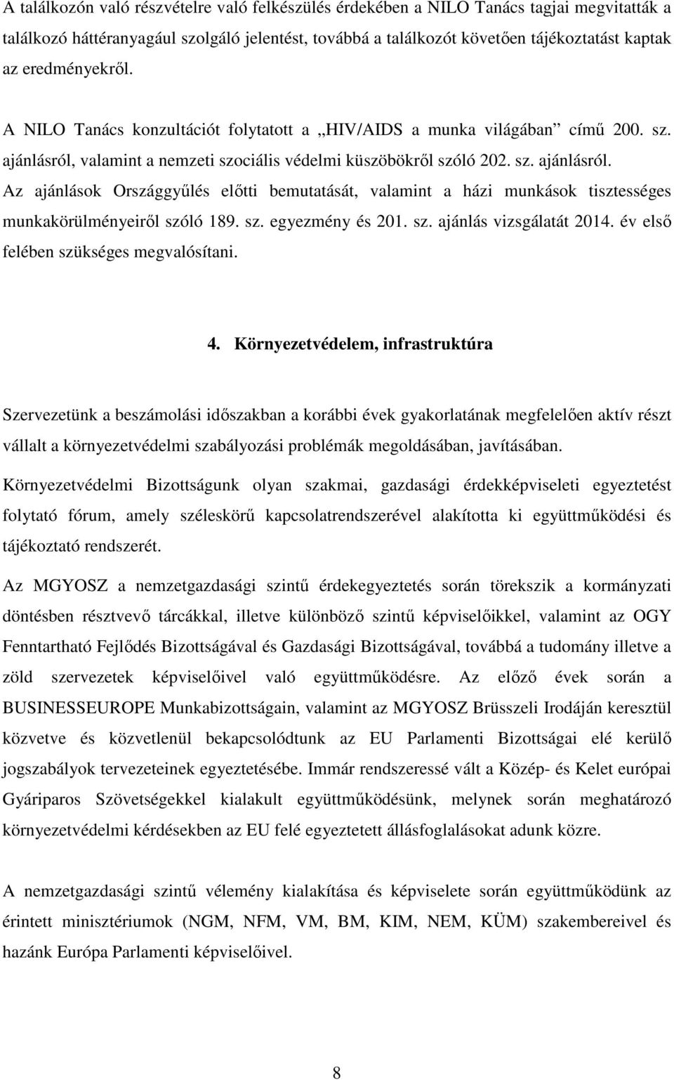 valamint a nemzeti szociális védelmi küszöbökről szóló 202. sz. ajánlásról. Az ajánlások Országgyűlés előtti bemutatását, valamint a házi munkások tisztességes munkakörülményeiről szóló 189. sz. egyezmény és 201.