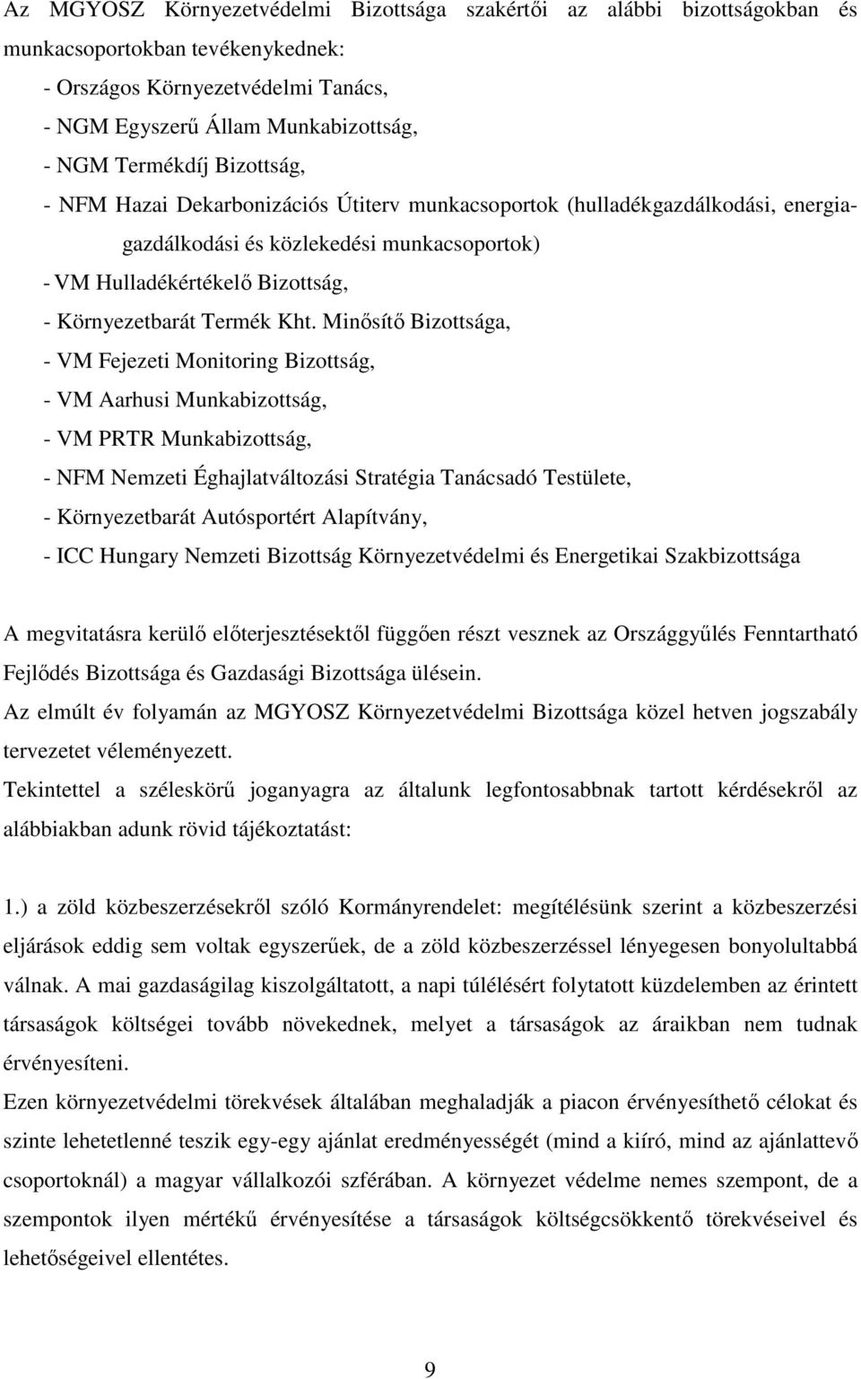 Minősítő Bizottsága, - VM Fejezeti Monitoring Bizottság, - VM Aarhusi Munkabizottság, - VM PRTR Munkabizottság, - NFM Nemzeti Éghajlatváltozási Stratégia Tanácsadó Testülete, - Környezetbarát