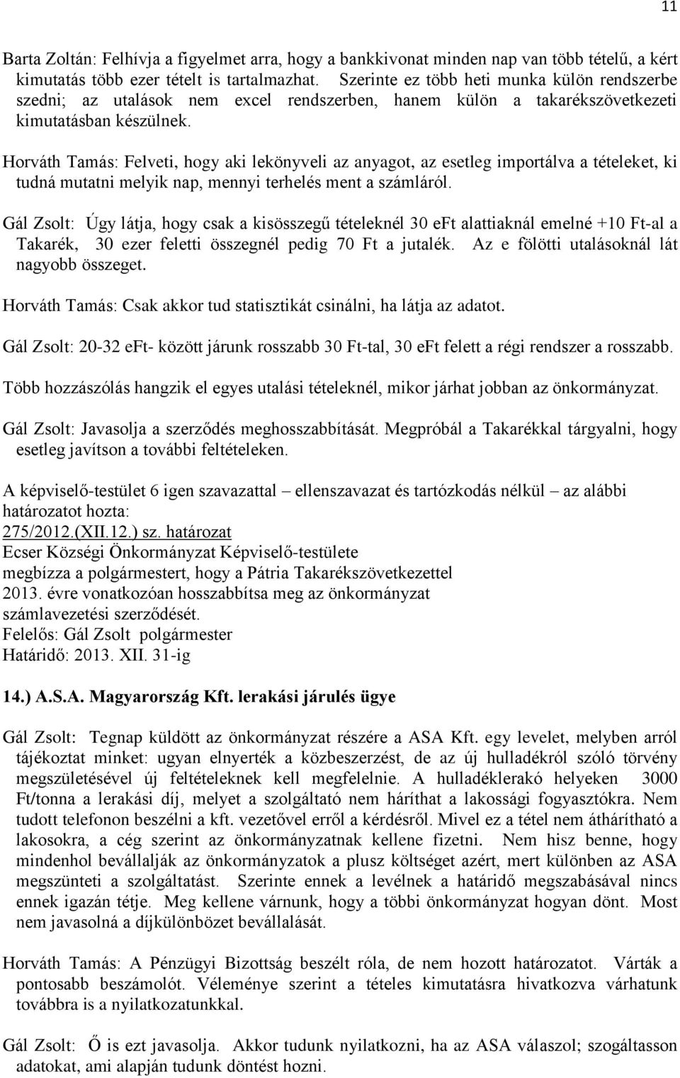 Horváth Tamás: Felveti, hogy aki lekönyveli az anyagot, az esetleg importálva a tételeket, ki tudná mutatni melyik nap, mennyi terhelés ment a számláról.