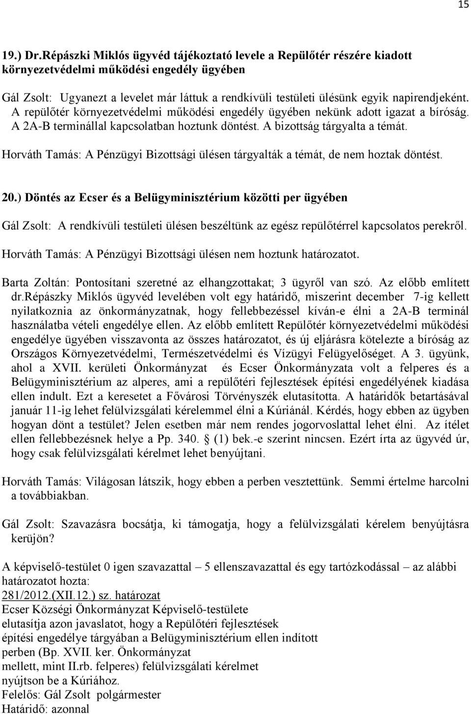 napirendjeként. A repülőtér környezetvédelmi működési engedély ügyében nekünk adott igazat a bíróság. A 2A-B terminállal kapcsolatban hoztunk döntést. A bizottság tárgyalta a témát.