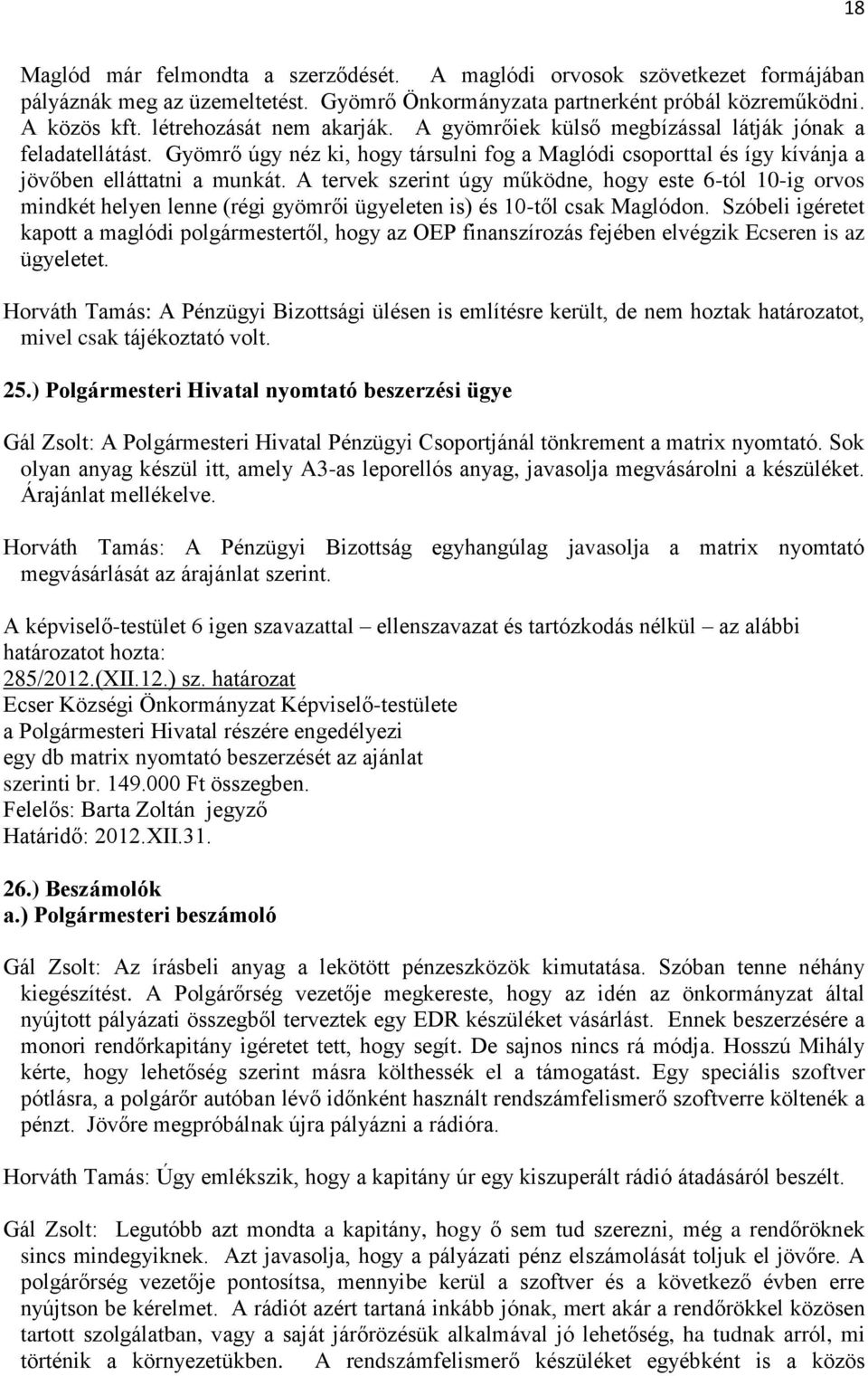 A tervek szerint úgy működne, hogy este 6-tól 10-ig orvos mindkét helyen lenne (régi gyömrői ügyeleten is) és 10-től csak Maglódon.